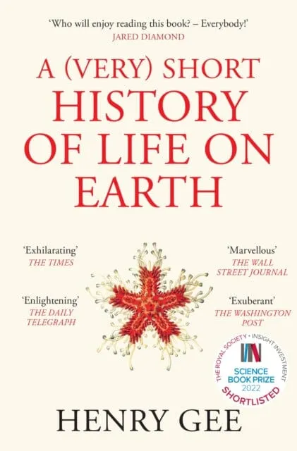 A (Very) Short History of Life On Earth: 4.6 Billion Years in 12 Chapters by Henry Gee