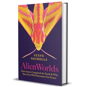 Alien Worlds: How Insects Conquered the Earth, and Why Their Fate Will Determine Our Future